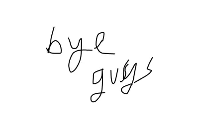 Bye guys