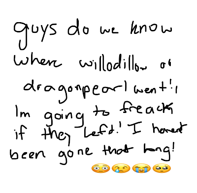 Guys were did willowdillow and Dragonpearl go!